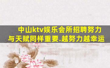 中山ktv娱乐会所招聘努力与天赋同样重要.越努力越幸运
